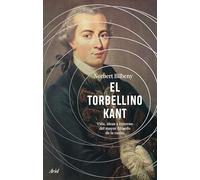 El torbellino Kant: Vida, ideas y entorno del mayor filósofo de la razón