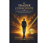 El trader consciente: Psicología del trading, disciplina mental y el verdadero camino al éxito