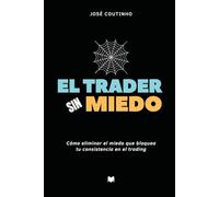 El Trader Sin Miedo: Cómo eliminar el miedo que bloquea tu consistencia en el trading