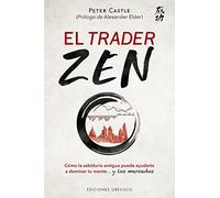 El trader Zen / The Zen's Trader: Como La Sabiduria Antigua Puede Ayudarte a Dominar Tu Mente... Y Los Mercados