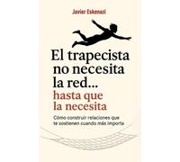El trapecista no necesita la red, hasta que la necesita: Cómo construir relaciones que te sostienen cuando más importa