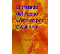 El tratado del Fuego Cósmico por Dwal Khul: Alice A. Bailey (tomo dos)