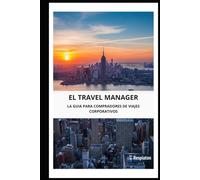 EL TRAVEL MANAGER: LA GUIA PARA COMPRADORES DE VIAJES CORPORATIVOS
