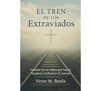 El tren de los extraviados: Cuando ya no sabes qué hacer, empieza a aclararse el camino