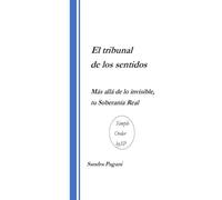 EL TRIBUNAL DE LOS SENTIDOS: MAS ALLA DE LO INVISIBLE , TU SOBERANIA REAL