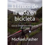 El truco de la vida en bicicleta: Guía de ciclismo para ciclistas de fin de semana