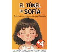 EL TÚNEL DE SOFÍA: Un cuento para niños que sienten el miedo y la ansiedad con toda su sensibilidad