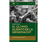 El último aliento de la Wehrmacht: Las campañas alemanas de 1944-45