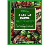 EL ÚLTIMO ASAR LA CARNE LIBRO DE COCINA: Técnicas y recetas llenas de sabor para lograr filetes, costillas y más a la parrilla a la perfección