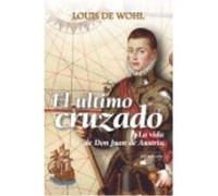El Último Cruzado : La Vida De Don Juan De Austria - De Wohl, Louis De Wohl, Louis (Auteur)