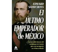 El último emperador de México / The Last Emperor of México: La Increible Historia Del Archiduque De Austria Que Creo Un Imperio En El Nuevo Mundo