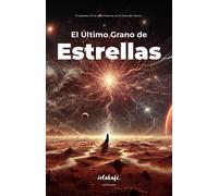 El Último Grano De Estrellas: El Pasado No Es Solo Historia, Es La Llave Del Futuro.