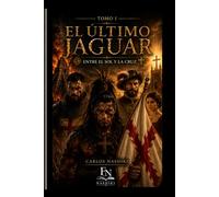 El Último Jaguar: Entre el Sol y la Cruz (Tomo I)