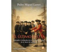 El último jesuita: Expulsión y extinción de la Compañía de Jesús en el Siglo de las Luces