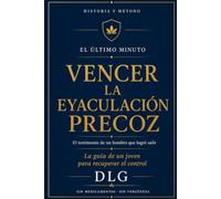 El Último Minuto: Vencer la eyaculación precoz - La guía de un joven para recuperar el control