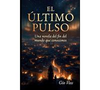 EL ÚLTIMO PULSO: Una novela del fin del mundo que conocemos