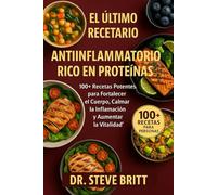 EL ÚLTIMO RECETARIO ANTIINFLAMATORIO RICO EN PROTEÍNAS: 100+ Recetas Potentes para Fortalecer el Cuerpo, Calmar la Inflamación y Aumentar la Vitalidad