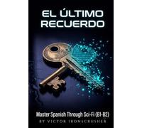 EL ULTIMO RECUERDO: A Spanish Sci-Fi Thriller for Intermediate Learners (Level B1-B2 Graded Reader)
