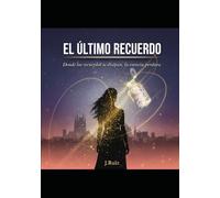 EL ÚLTIMO RECUERDO: Donde los recuerdos se disipan, la esencia perdura