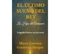 El Último Sueño del Rey: La Hija del Amanecer Tragedia Poética en Tres Actos