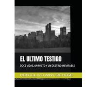 EL ULTIMO TESTIGO: DOCE VIDAS, UN PACTO Y UN DESTINO INEVITABLE