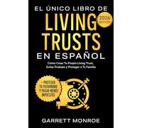 El Único Libro De Living Trusts En Español: Cómo Crear Tu Propio Living Trust, Evitar Probate Y Proteger A Tus Herederos (+ Proteger Tus Activos Y Ahorrar Miles De Dólares En Impuestos)