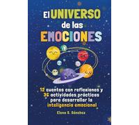 EL UNIVERSO DE LAS EMOCIONES: Cuentos e historias infantiles con actividades para que niños y niñas descubran, entiendan y gestionen lo que sienten con inteligencia emocional