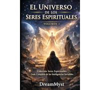 EL UNIVERSO DE LOS SERES ESPIRITUALES: Colección Seres Espirituales: Guía Completa de las Inteligencias Invisibles (VOLUMEN 1)
