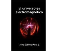EL UNIVERSO ES ELECTROMAGNETICO
