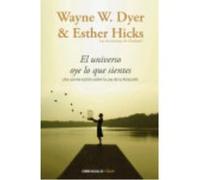 El Universo Oye Lo Que Sientes - Wayne W. Dyer , Esther Hicks Wayne W Dyer , Esther Hicks (Auteur)