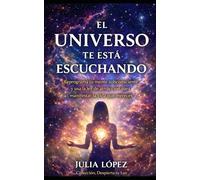 El universo te está escuchando: Reprograma tu mente subconsciente y usa la ley de atracción para manifestar la vida que mereces