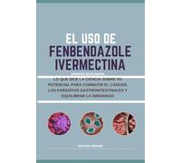 EL USO DE FENBENDAZOL E IVERMECTINA: LO QUE DICE LA CIENCIA SOBRE SU POTENCIAL PARA COMBATIR EL CÁNCER, LOS PARÁSITOS GASTROINTESTINALES Y EQUILIBRAR LA INMUNIDAD