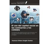 El uso del capital social en las comisarías y los CONSEG: La influencia del capital social en las comisarías y los Consejos Comunitarios de Seguridad y su red de privilegios