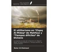El utilitarismo en *Ziqaq Al-Midaq* de Mahfouz y *Tiempos difíciles* de Dickens: Los aspectos sociales del utilitarismo en *Ziqaq Al-Midaq* de Naguib Mahfouz y *Tiempos difíciles* de Charles Dickens