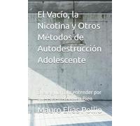 El Vacío, la Nicotina y Otros Métodos de Autodestrucción Adolescente: Breve guía para entender por qué esto no termina Bien