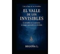 EL VALLE DE LOS INVISIBLES: EN UN RINCON OLVIDADO DEL MUNDO EXISTE UN VALLE DONDE LO INVISIBLE NO ES AUSENCIA ES PRESENCIA LATENTE. LOS QUE HAN SIDO BORRADOS DEL RECUERDO ENCONTRARAN SU REFUGIO.