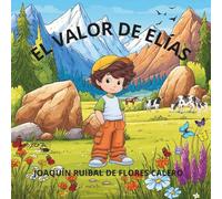 EL VALOR DE ELÍAS: EL NIÑO QUE DESCUBRIÓ QUE LA VALENTÍA EMPIEZA CUANDO ACEPTAS TU MIEDO