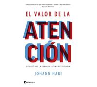 El valor de la atención: Por qué nos la robaron y cómo recuperarla