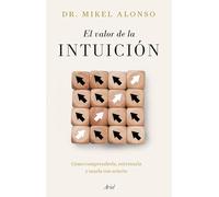 El valor de la intuición: Cómo comprenderla, entrenarla y usarla con acierto