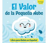 El Valor De La Pequeña Nube Libro Para Bebés En Español: ¡Descubre Una Historia Inspiradora Sobre La Valentía Y La Aceptación De Uno Mismo! Spanish Books For Kids 1-3