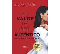 El valor de ser auténtico: Transforma tu vida, elige ser tú