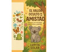 El valor oculto de la amistad: Cuentos con moraleja para niños y adultos