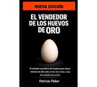 El Vendedor de los Huevos de Oro - Nueva Edición: El método consultivo de 9 pasos para atraer clientes de alto valor, cerrar más ventas y dejar de competir por precio