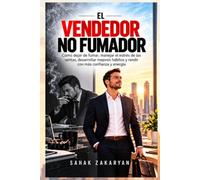 El vendedor no fumador: Cómo dejar de fumar, manejar el estrés de las ventas, desarrollar mejores hábitos y rendir con más confianza y energía