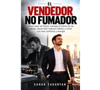 El vendedor no fumador: Cómo dejar de fumar, manejar el estrés de las ventas, desarrollar mejores hábitos y rendir con más confianza y energía