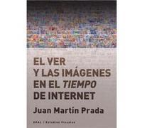 El Ver Y Las Imágenes En El Tiempo De Internet Martín Prada, Juan (Auteur)