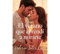 El verano que aprendí a mirarte: Una novela romántica contemporánea sobre amor, pasión y segundas oportunidades