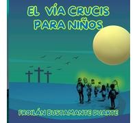 EL VÍA CRUCIS PARA NIÑOS: 14 ESTACIONES PARA APRENDER SOBRE AMOR Y SACRIFICIO/ILUSTRACIONES EN COLORES PREMIUM/EDICIÓN DE REGALO.