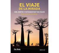 El viaje de la mirada: Ver, sentir y fotografiar tus viajes