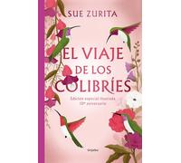 El Viaje de Los Colibríes (Edición Especial Ilustrada 10° Aniversario) / The Jou R Ney of the Hummingbirds. Special Illustrated 10th Anniversary Edition